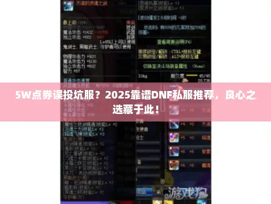5W点券误投坑服?2025靠谱DNF私服推荐,良心之选藏于此! 5W点券误投坑服?2025靠谱DNF私服推荐,良心之选藏于此!