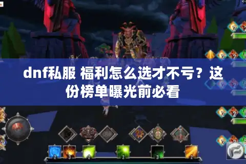 dnf私服 福利怎么选才不亏？这份榜单曝光前必看