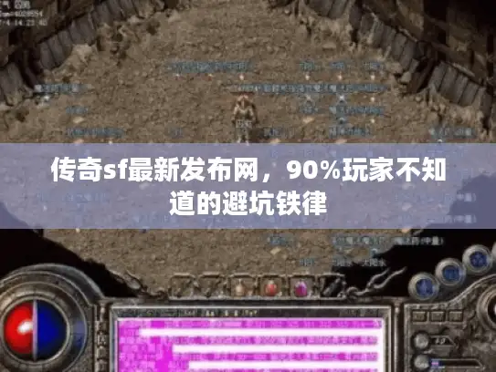 传奇sf最新发布网，90%玩家不知道的避坑铁律
