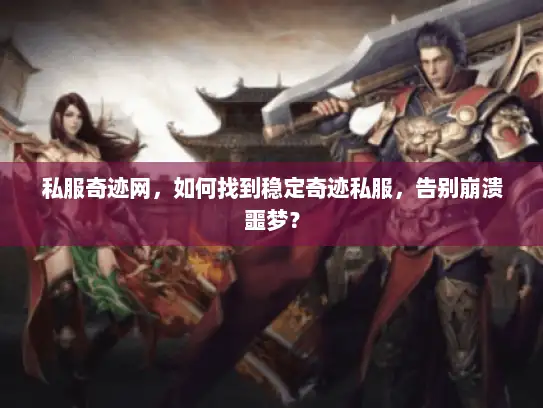 私服奇迹网，如何找到稳定奇迹私服，告别崩溃噩梦？