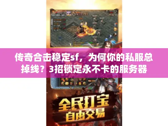 传奇合击稳定sf，为何你的私服总掉线？3招锁定永不卡的服务器