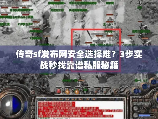 传奇sf发布网安全选择难?3步实战秒找靠谱私服秘籍 传奇sf发布网安全选择难?3步实战秒找靠谱私服秘籍
