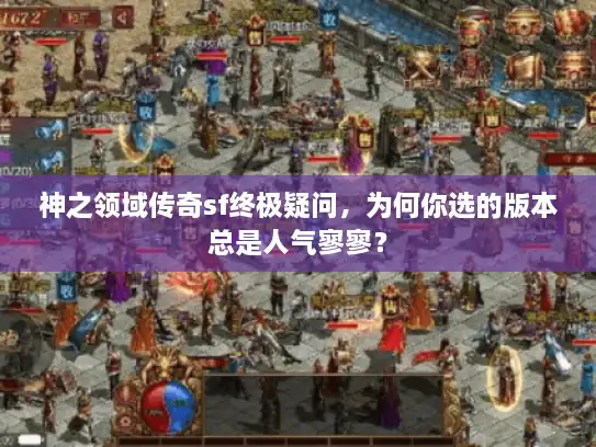 神之领域传奇sf终极疑问，为何你选的版本总是人气寥寥？