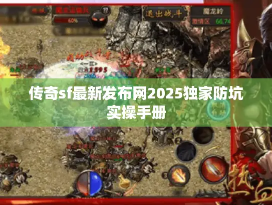 传奇sf最新发布网2025独家防坑实操手册