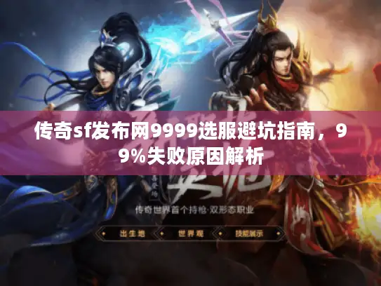 传奇sf发布网9999选服避坑指南，99%失败原因解析
