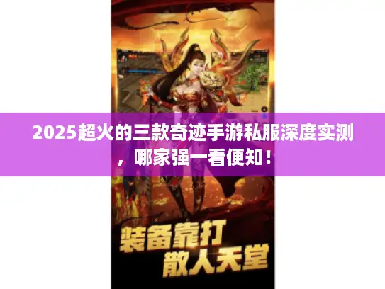 2025超火的三款奇迹手游私服深度实测，哪家强一看便知！