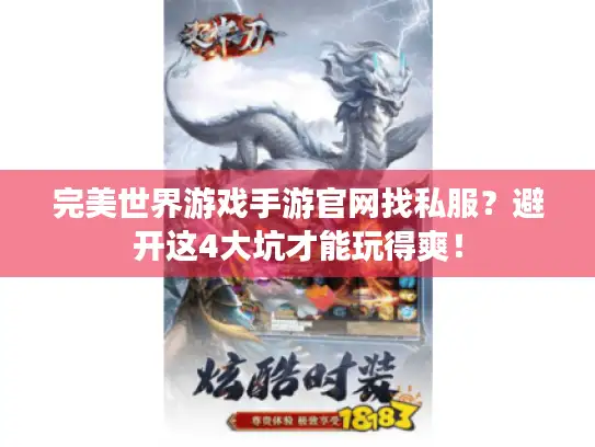 完美世界游戏手游官网找私服？避开这4大坑才能玩得爽！