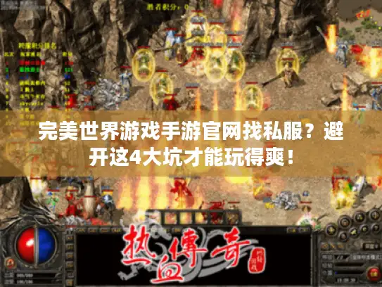 完美世界游戏手游官网找私服？避开这4大坑才能玩得爽！
