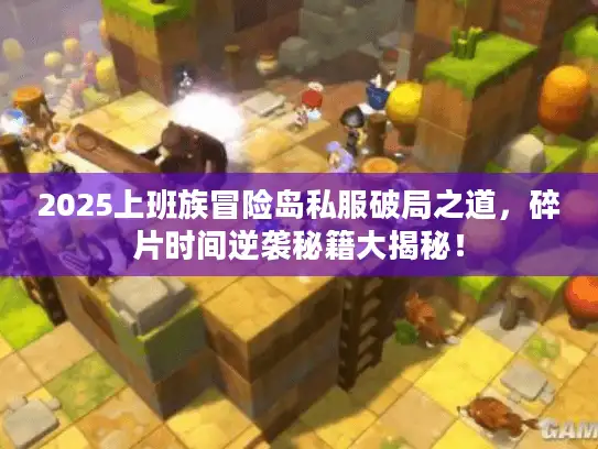 2025上班族冒险岛私服破局之道,碎片时间逆袭秘籍大揭秘! 2025上班族冒险岛私服破局之道,碎片时间逆袭秘籍大揭秘!