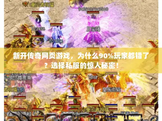 新开传奇网页游戏，为什么90%玩家都错了？选择私服的惊人秘密！
