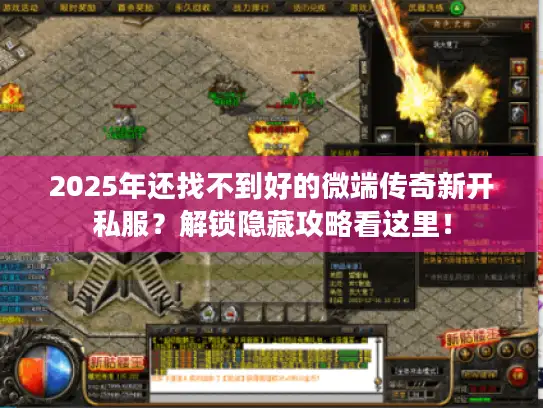 2025年还找不到好的微端传奇新开私服?解锁隐藏攻略看这里! 2025年还找不到好的微端传奇新开私服?解锁隐藏攻略看这里!