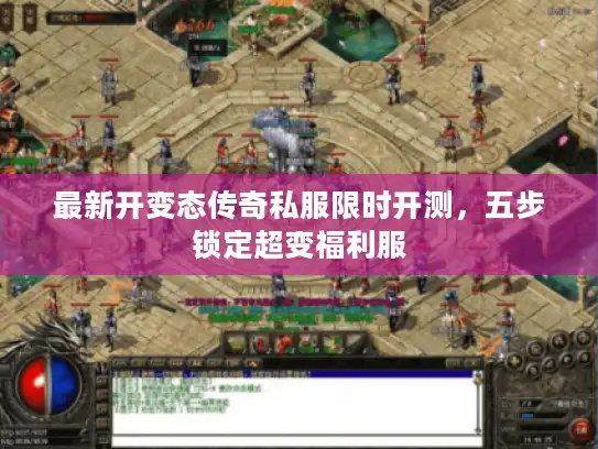 最新开变态传奇私服限时开测，五步锁定超变福利服