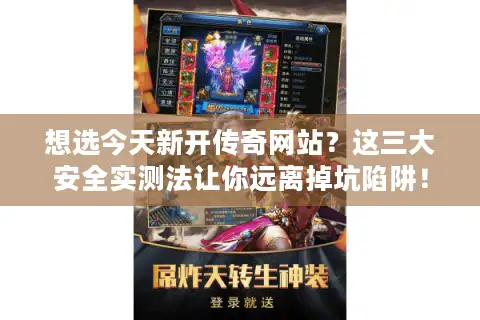 想选今天新开传奇网站？这三大安全实测法让你远离掉坑陷阱！