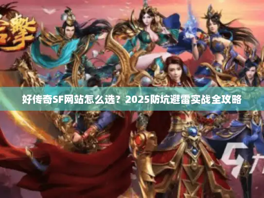 好传奇SF网站怎么选？2025防坑避雷实战全攻略