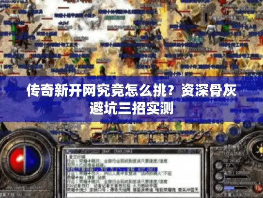 传奇新开网究竟怎么挑？资深骨灰避坑三招实测