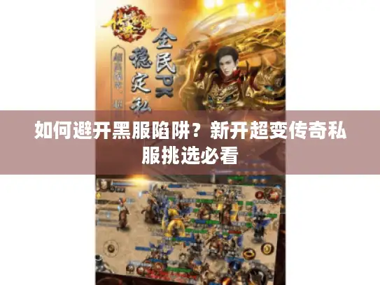 如何避开黑服陷阱？新开超变传奇私服挑选必看