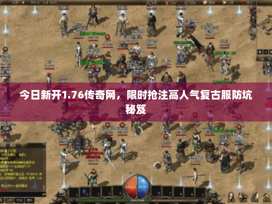 今日新开1.76传奇网，限时抢注高人气复古服防坑秘笈