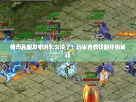 传奇私服发布网怎么没了？玩家自救找服终极秘籍