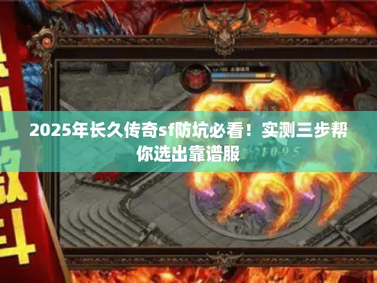 2025年长久传奇sf防坑必看！实测三步帮你选出靠谱服