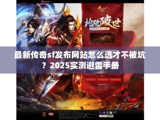 最新传奇sf发布网站怎么选才不被坑？2025实测避雷手册