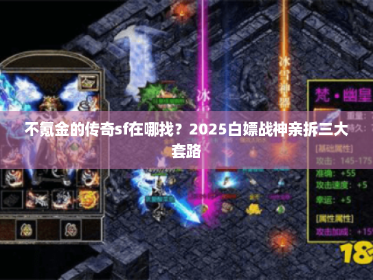 不氪金的传奇sf在哪找？2025白嫖战神亲拆三大套路