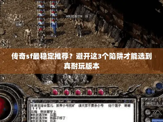 传奇sf最稳定推荐？避开这3个陷阱才能选到真耐玩版本