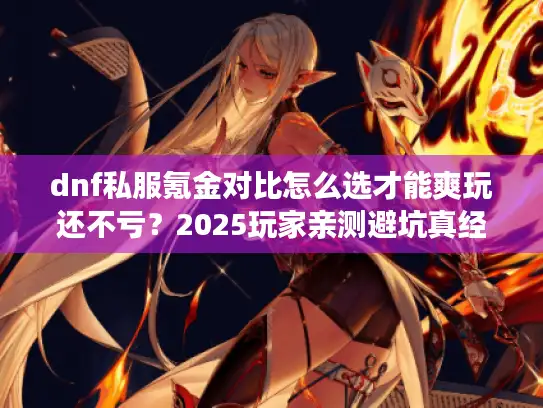 dnf私服氪金对比怎么选才能爽玩还不亏？2025玩家亲测避坑真经