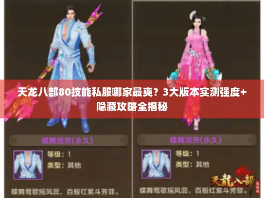 天龙八部80技能私服哪家最爽?3大版本实测强度+隐藏攻略全揭秘 天龙八部80技能私服哪家最爽?3大版本实测强度+隐藏攻略全揭秘