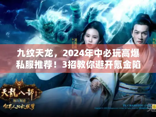九纹天龙，2024年中必玩高爆私服推荐！3招教你避开氪金陷阱