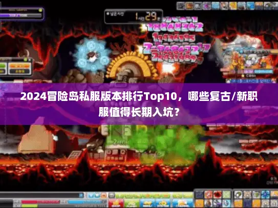 2024冒险岛私服版本排行Top10,哪些复古/新职服值得长期入坑? 2024冒险岛私服版本排行Top10,哪些复古/新职服值得长期入坑?