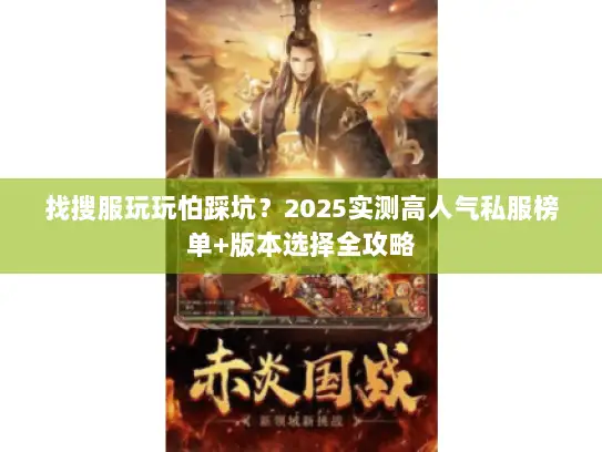 找搜服玩玩怕踩坑？2025实测高人气私服榜单+版本选择全攻略