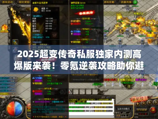 2025超变传奇私服独家内测高爆版来袭!零氪逆袭攻略助你避坑 2025超变传奇私服独家内测高爆版来袭!零氪逆袭攻略助你避坑