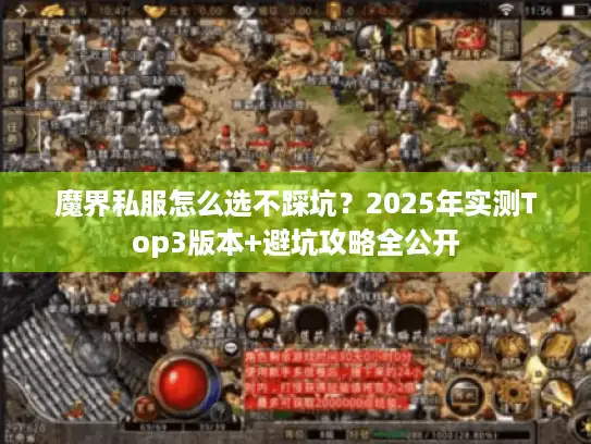 魔界私服怎么选不踩坑？2025年实测Top3版本+避坑攻略全公开