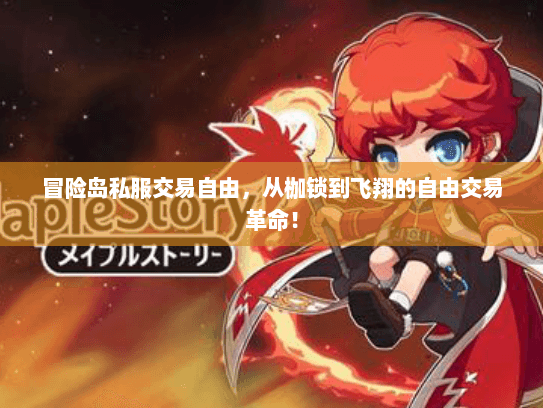 冒险岛私服交易自由，从枷锁到飞翔的自由交易革命！