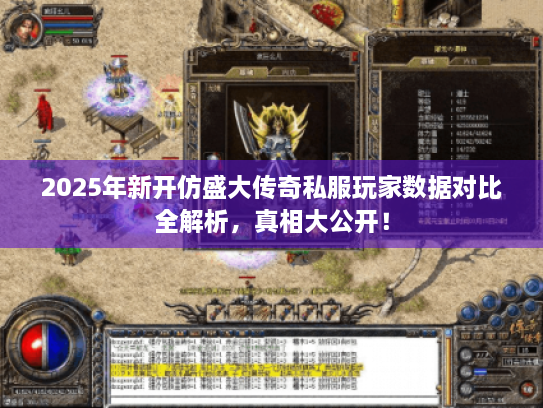 2025年新开仿盛大传奇私服玩家数据对比全解析，真相大公开！