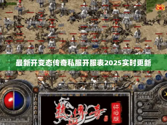 最新开变态传奇私服开服表2025实时更新