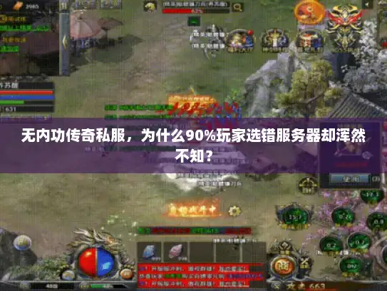 无内功传奇私服，为什么90%玩家选错服务器却浑然不知？