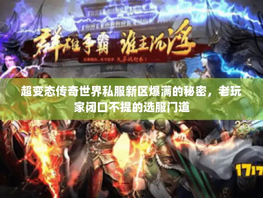 超变态传奇世界私服新区爆满的秘密,老玩家闭口不提的选服门道 超变态传奇世界私服新区爆满的秘密,老玩家闭口不提的选服门道
