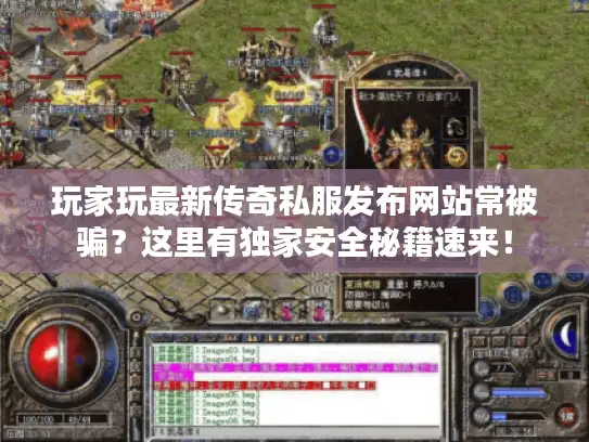 玩家玩最新传奇私服发布网站常被骗?这里有独家安全秘籍速来! 玩家玩最新传奇私服发布网站常被骗?这里有独家安全秘籍速来!