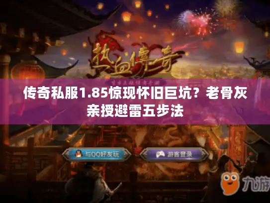传奇私服1.85惊现怀旧巨坑？老骨灰亲授避雷五步法