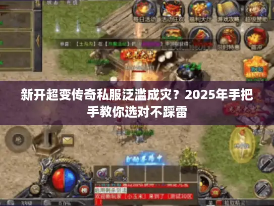 新开超变传奇私服泛滥成灾？2025年手把手教你选对不踩雷