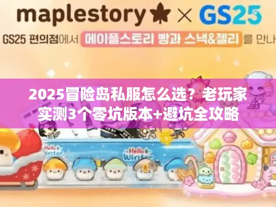 2025冒险岛私服怎么选?老玩家实测3个零坑版本+避坑全攻略 2025冒险岛私服怎么选?老玩家实测3个零坑版本+避坑全攻略