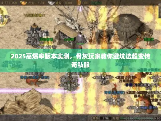 2025高爆率版本实测，骨灰玩家教你避坑选超变传奇私服