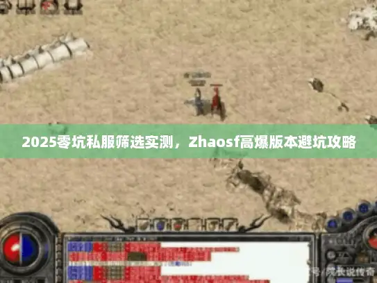 2025零坑私服筛选实测，Zhaosf高爆版本避坑攻略