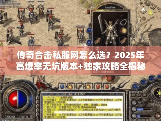 传奇合击私服网怎么选？2025年高爆率无坑版本+独家攻略全揭秘
