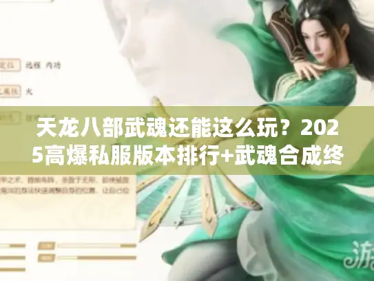 天龙八部武魂还能这么玩？2025高爆私服版本排行+武魂合成终极技巧