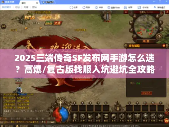 2025三端传奇SF发布网手游怎么选？高爆/复古版找服入坑避坑全攻略