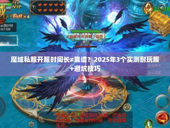 魔域私服开服时间长≠靠谱?2025年3个实测耐玩服+避坑技巧 魔域私服开服时间长≠靠谱?2025年3个实测耐玩服+避坑技巧