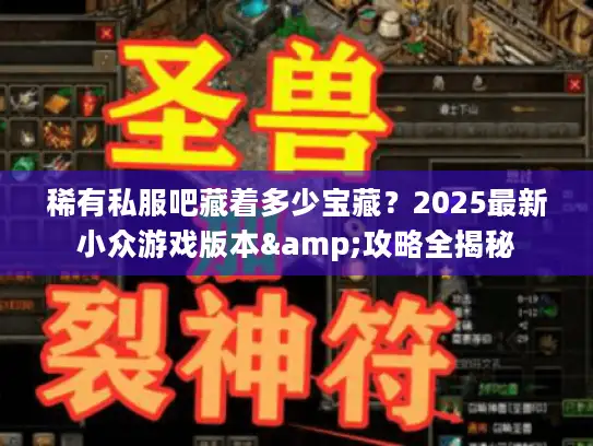 稀有私服吧藏着多少宝藏？2025最新小众游戏版本&攻略全揭秘