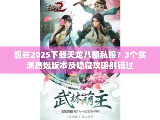 想在2025下载天龙八部私服？3个实测高爆版本及隐藏攻略别错过